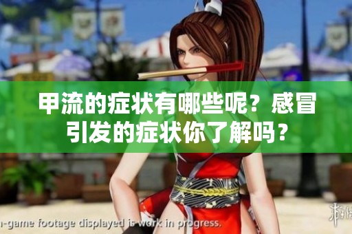 甲流的症状有哪些呢？感冒引发的症状你了解吗？