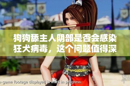 狗狗舔主人阴部是否会感染狂犬病毒，这个问题值得深思和探讨