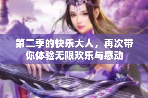 第二季的快乐大人，再次带你体验无限欢乐与感动