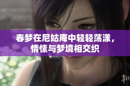 春梦在尼姑庵中轻轻荡漾，情愫与梦境相交织