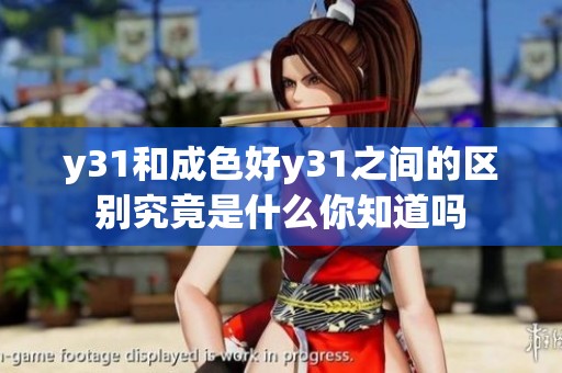 y31和成色好y31之间的区别究竟是什么你知道吗