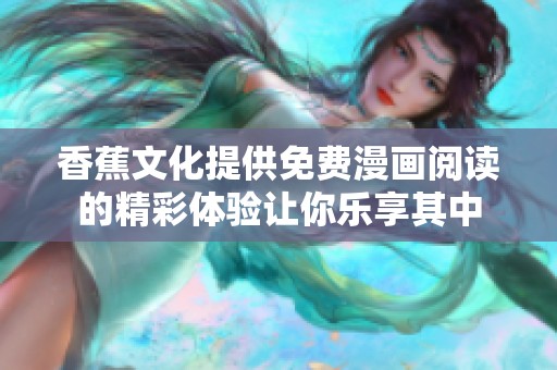 香蕉文化提供免费漫画阅读的精彩体验让你乐享其中