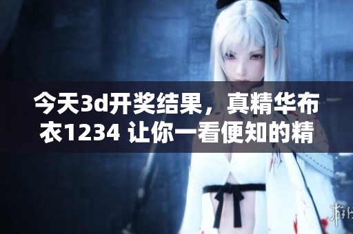 今天****结果，真精华布衣1234 让你一看便知的精彩内容揭秘