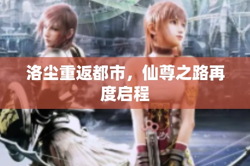洛尘重返都市，仙尊之路再度启程