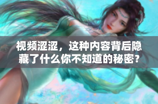 视频涩涩，这种内容背后隐藏了什么你不知道的秘密？