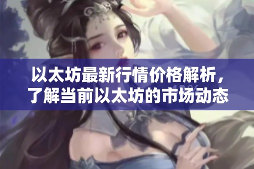 以太坊最新行情价格解析，了解当前以太坊的市场动态和走势。