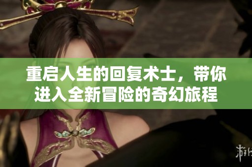 重启人生的回复术士，带你进入全新冒险的奇幻旅程