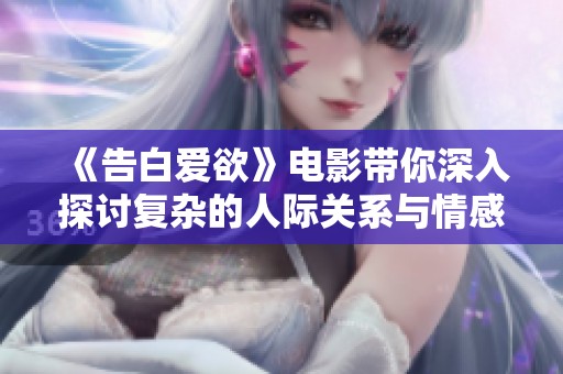 《告白爱欲》电影带你深入探讨复杂的人际关系与情感世界