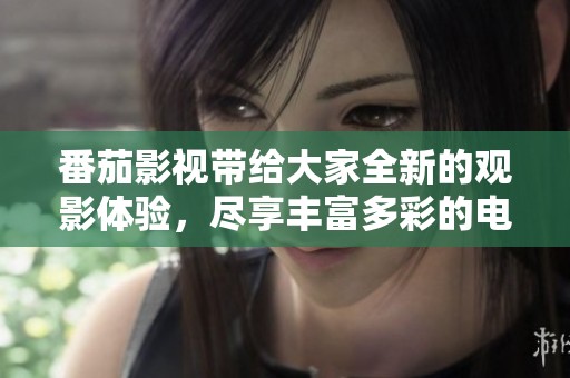 番茄影视带给大家全新的观影体验，尽享丰富多彩的电影世界