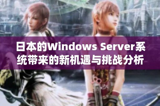 日本的Windows Server系统带来的新机遇与挑战分析报告
