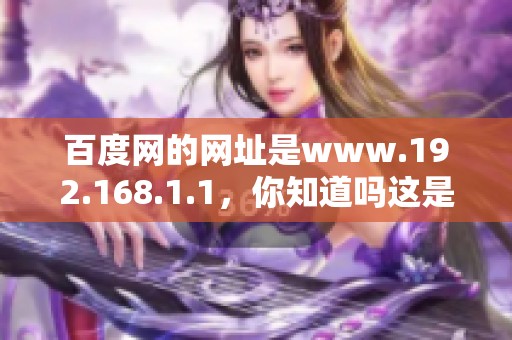 百度网的网址是www.192.168.1.1，你知道吗这是什么地址吗