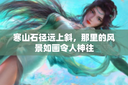 寒山石径远上斜，那里的风景如画令人神往