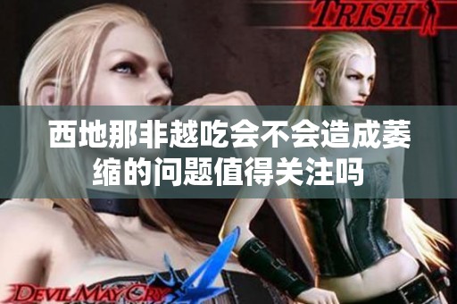 西地那非越吃会不会造成萎缩的问题值得关注吗