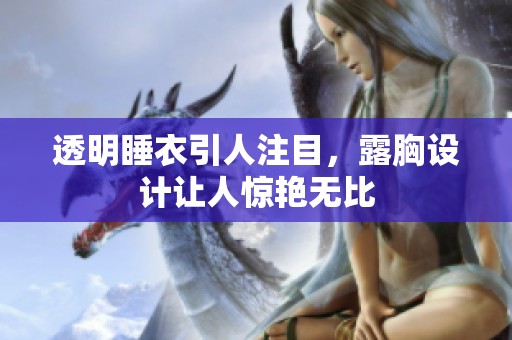 透明睡衣引人注目，露胸设计让人惊艳无比