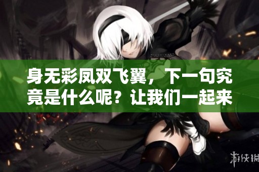 身无彩凤双飞翼，下一句究竟是什么呢？让我们一起来揭晓吧！