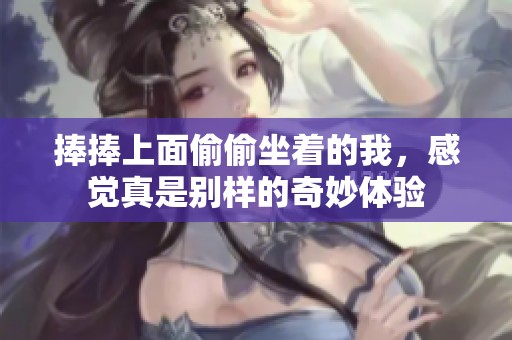 捧捧上面偷偷坐着的我，感觉真是别样的奇妙体验