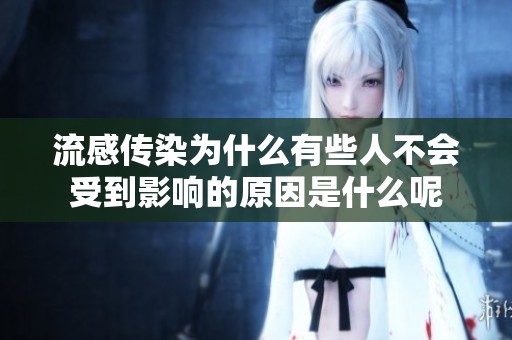 流感传染为什么有些人不会受到影响的原因是什么呢