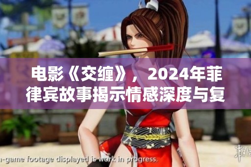 电影《交缠》，2024年菲律宾故事揭示情感深度与复杂关系