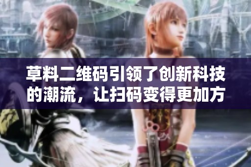 草料二维码引领了创新科技的潮流，让扫码变得更加方便快速