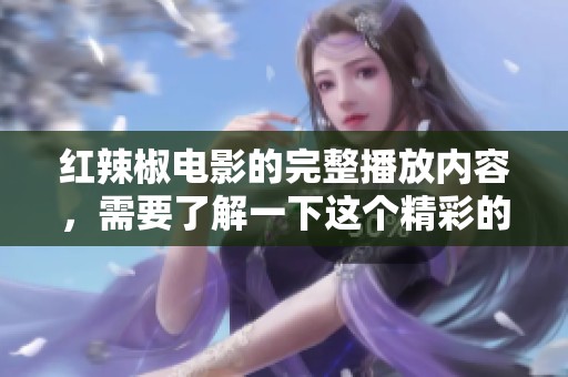 红辣椒电影的完整播放内容，需要了解一下这个精彩的影片背后的故事。