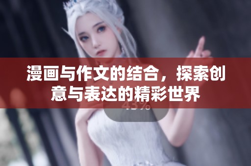 漫画与作文的结合，探索创意与表达的精彩世界
