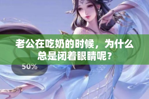 老公在吃奶的时候，为什么总是闭着眼睛呢？
