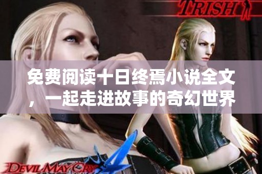 免费阅读十日终焉小说全文，一起走进故事的奇幻世界吧