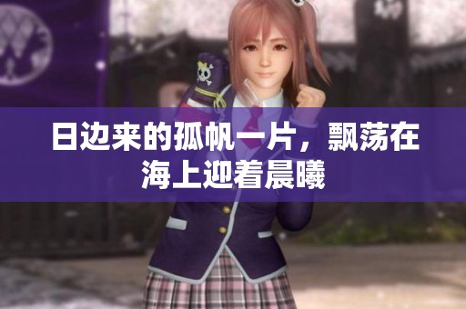 日边来的孤帆一片，飘荡在海上迎着晨曦