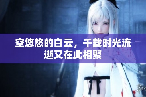 空悠悠的白云，千载时光流逝又在此相聚