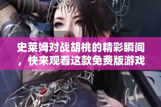 史莱姆对战胡桃的精彩瞬间，快来观看这款免费版游戏吧