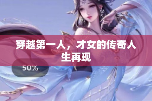 穿越第一人，才女的传奇人生再现