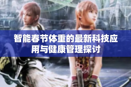 智能春节体重的最新科技应用与健康管理探讨