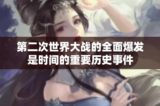第二次世界大战的全面爆发是时间的重要历史事件