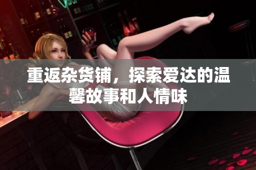重返杂货铺，探索爱达的温馨故事和人情味