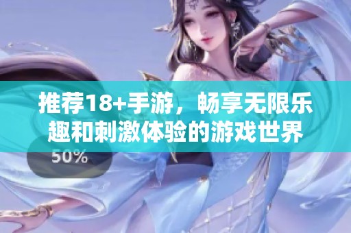 推荐18+手游，畅享无限乐趣和刺激体验的游戏世界
