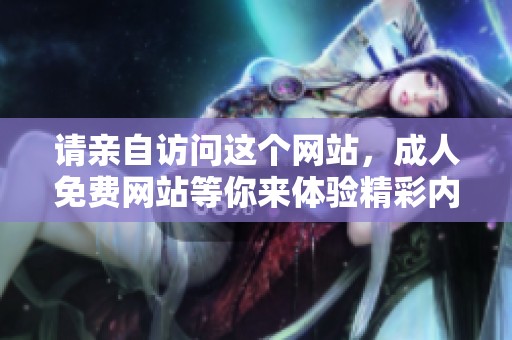 请亲自访问这个网站，**免费网站等你来体验精彩内容