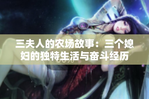 三夫人的农场故事：三个媳妇的独特生活与奋斗经历
