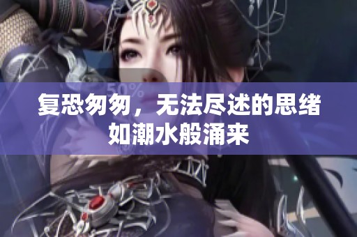 复恐匆匆，无法尽述的思绪如潮水般涌来