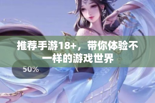 推荐手游18+，带你体验不一样的游戏世界