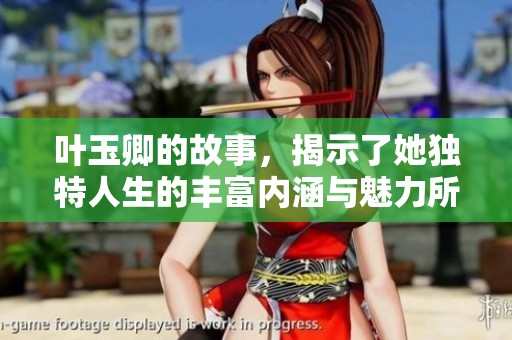 叶玉卿的故事，揭示了她独特人生的丰富内涵与魅力所在。